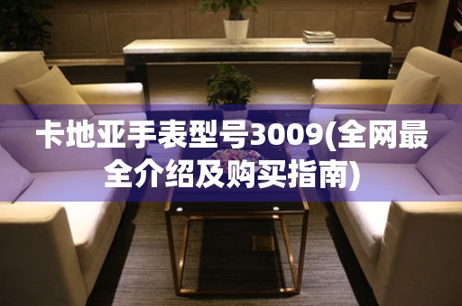 卡地亚手表型号3009(全网最全介绍及购买指南)