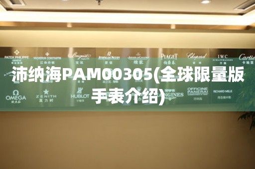 沛纳海PAM00305(全球限量版手表介绍)