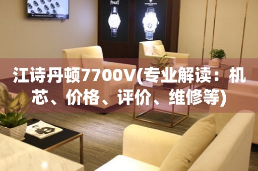 江诗丹顿7700V(专业解读：机芯、价格、评价、维修等)