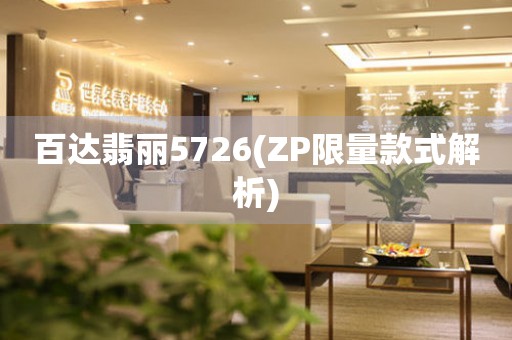 百达翡丽5726(ZP限量款式解析)