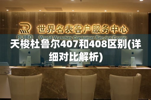 天梭杜鲁尔407和408区别(详细对比解析)