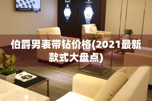 伯爵男表带钻价格(2021最新款式大盘点)