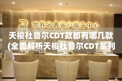 天梭杜鲁尔CDT款都有哪几款(全面解析天梭杜鲁尔CDT系列手表型号)