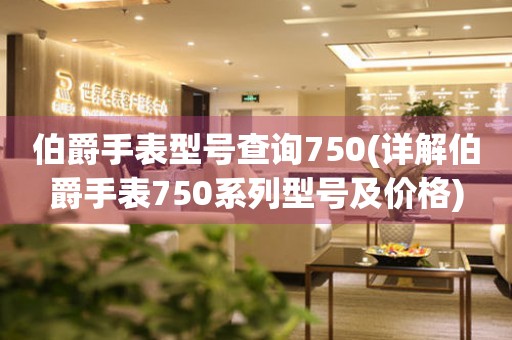 伯爵手表型号查询750(详解伯爵手表750系列型号及价格)