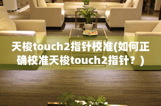 天梭touch2指针校准(如何正确校准天梭touch2指针？)