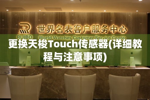 更换天梭Touch传感器(详细教程与注意事项)