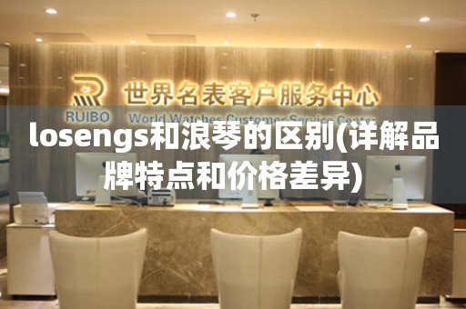 losengs和浪琴的区别(详解品牌特点和价格差异)