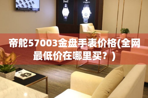 帝舵57003金盘手表价格(全网最低价在哪里买？)