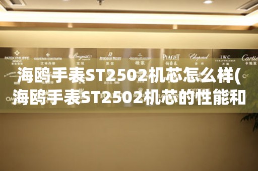 海鸥手表ST2502机芯怎么样(海鸥手表ST2502机芯的性能和特点)