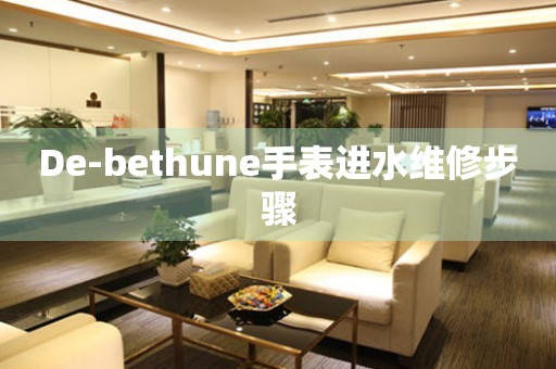 De-bethune手表进水维修步骤