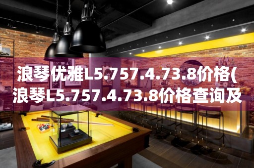 浪琴优雅L5.757.4.73.8价格(浪琴L5.757.4.73.8价格查询及购买指南)