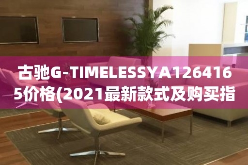 古驰G-TIMELESSYA1264165价格(2021最新款式及购买指南)