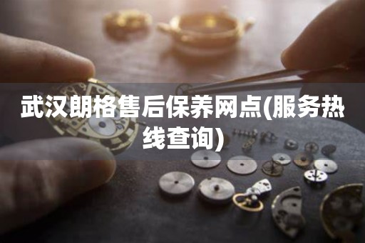 武汉朗格售后保养网点(服务热线查询)