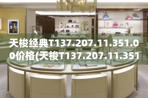 天梭经典T137.207.11.351.00价格(天梭T137.207.11.351.00价格及评价)