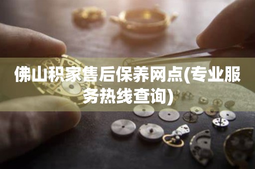 佛山积家售后保养网点(专业服务热线查询)