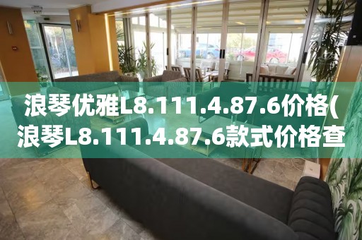 浪琴优雅L8.111.4.87.6价格(浪琴L8.111.4.87.6款式价格查询)