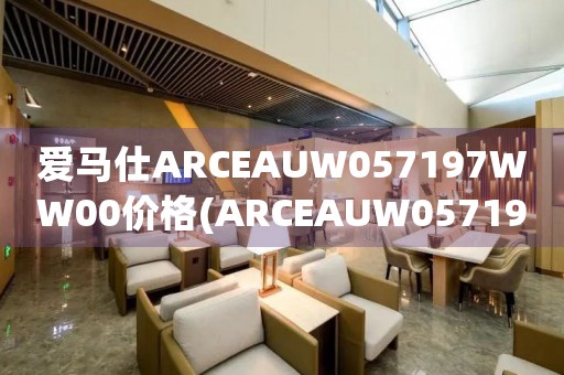 爱马仕ARCEAUW057197WW00价格(ARCEAUW057197WW00价格查询及购买攻略)