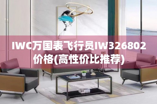 IWC万国表飞行员IW326802价格(高性价比推荐)