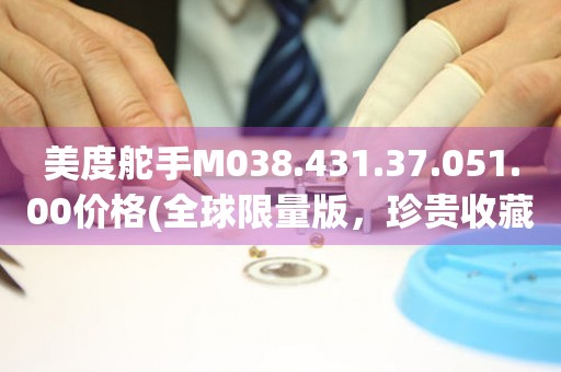 美度舵手M038.431.37.051.00价格(全球限量版，珍贵收藏价值不容错过)