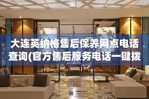 大连英纳格售后保养网点电话查询(官方售后服务电话一键拨打)