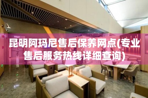 昆明阿玛尼售后保养网点(专业售后服务热线详细查询)