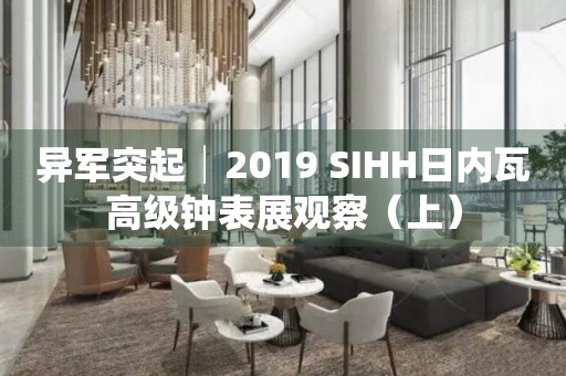 异军突起│2019 SIHH日内瓦高级钟表展观察（上）