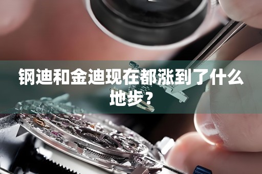 钢迪和金迪现在都涨到了什么地步？