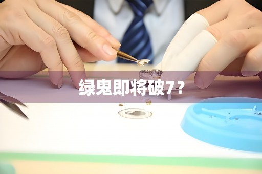 绿鬼即将破7？