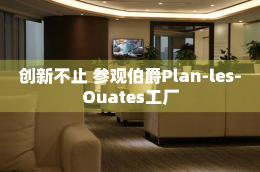 创新不止 参观伯爵Plan-les-Ouates工厂