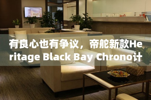 有良心也有争议，帝舵新款Heritage Black Bay Chrono计时表