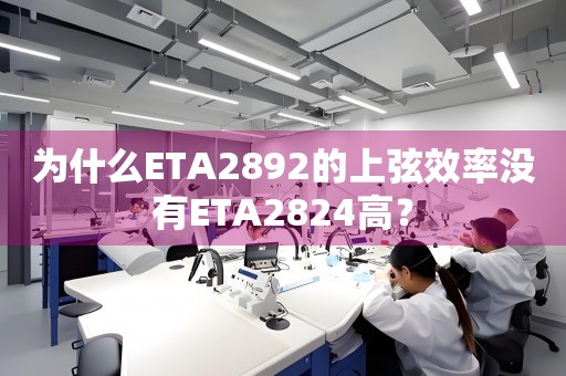 为什么ETA2892的上弦效率没有ETA2824高？