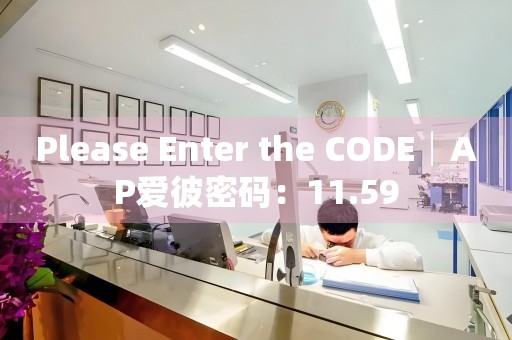 Please Enter the CODE│AP爱彼密码：11.59