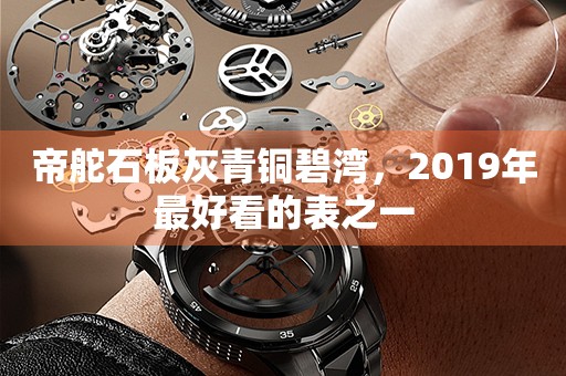 帝舵石板灰青铜碧湾，2019年最好看的表之一