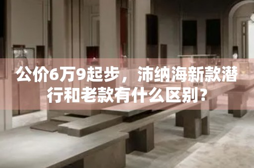 公价6万9起步，沛纳海新款潜行和老款有什么区别？