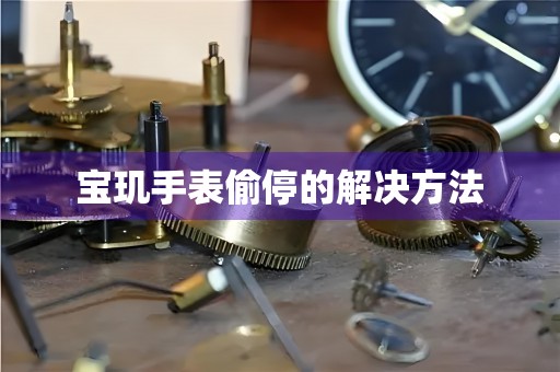 宝玑手表偷停的解决方法