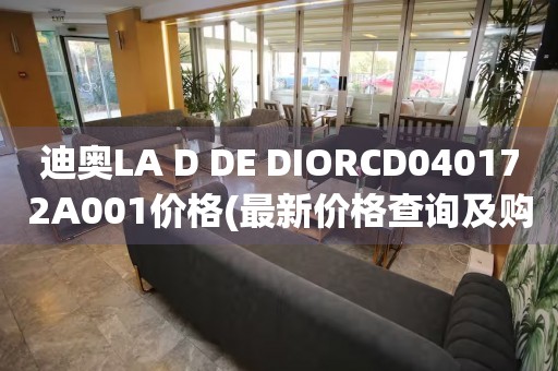 迪奥LA D DE DIORCD040172A001价格(最新价格查询及购买攻略)