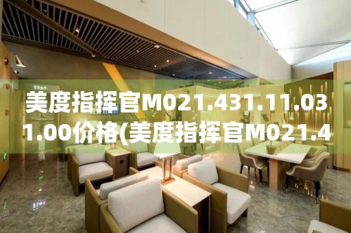 美度指挥官M021.431.11.031.00价格(美度指挥官M021.431.11.031.00价格查询及推荐)