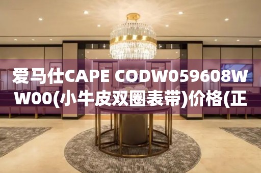 爱马仕CAPE CODW059608WW00(小牛皮双圈表带)价格(正品爱马仕CAPE CODW059608WW00小牛皮双圈表带多少钱)