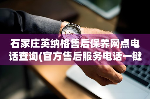 石家庄英纳格售后保养网点电话查询(官方售后服务电话一键拨打)