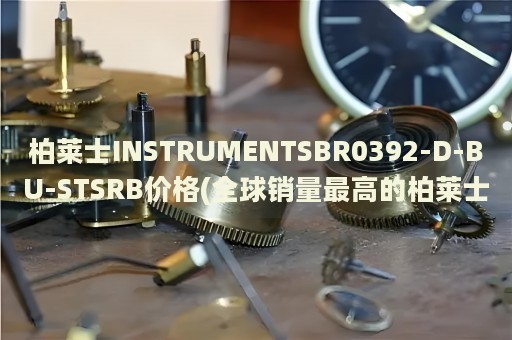 柏莱士INSTRUMENTSBR0392-D-BU-STSRB价格(全球销量最高的柏莱士手表价格一览)