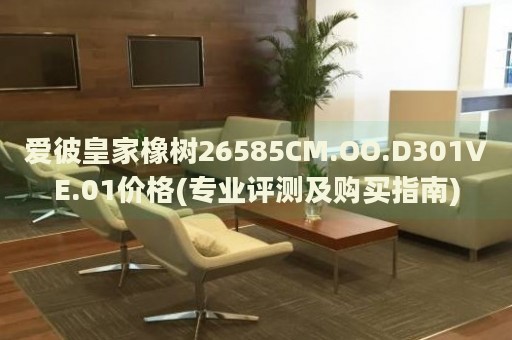 爱彼皇家橡树26585CM.OO.D301VE.01价格(专业评测及购买指南)