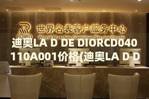 迪奥LA D DE DIORCD040110A001价格(迪奥LA D DE DIORCD040110A001的价格是多少？)