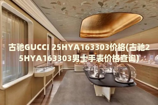 古驰GUCCI 25HYA163303价格(古驰25HYA163303男士手表价格查询)